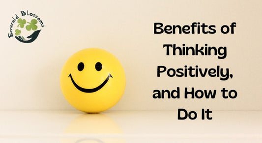 Benefits of Thinking Positively, and How to Do It